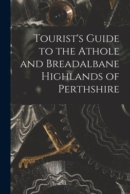 Tourist's Guide to the Athole and Breadalbane Highlands of Perthshire by Anonymous