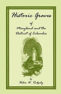 Historic Graves of Maryland and the District of Columbia by Ridgely, Helen W.