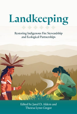 Landkeeping: Restoring Indigenous Fire Stewardship and Ecological Partnerships by Aldern, Jared D.