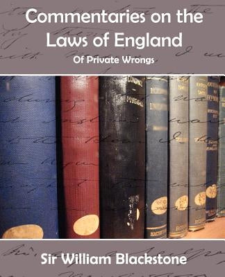 Commentaries of the Laws of England (Private Wrongs) by Blackstone, William