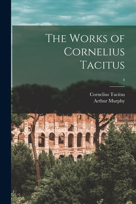 The Works of Cornelius Tacitus; 4 by Tacitus, Cornelius