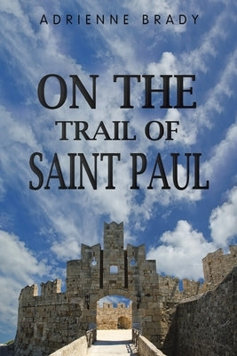 On the Trail of Saint Paul by Brady, Adrienne