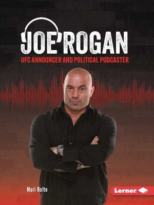 Joe Rogan: Ufc Announcer and Political Podcaster by Bolte, Mari