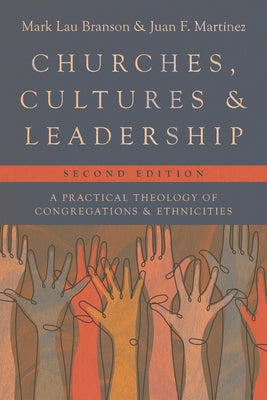 Churches, Cultures, and Leadership: A Practical Theology of Congregations and Ethnicities by Branson, Mark Lau