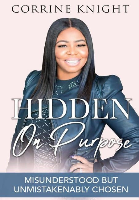 Hidden On Purpose: Misunderstood But Unmistakenably Chosen by Knight, Corrine
