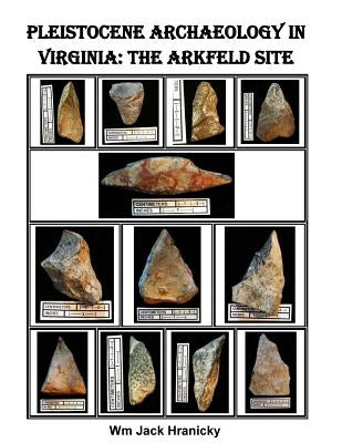 Pleistocene Archaeology in Virginia: The Arkfeld Site by Hranicky, Wm Jack