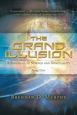 The Grand Illusion: A Synthesis of Science and Spirituality - Book One by Murphy, Brendan D.