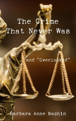 The Crime That Never Was: And "Overlooked" by Machin, Barbara Anne