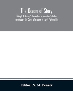The ocean of story, being C.H. Tawney's translation of Somadeva's Katha sarit sagara (or Ocean of streams of story) (Volume III) by M. Penzer, N.