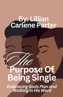 The Purpose Of Being Single by Porter, Lillian Carlene