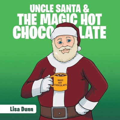 Uncle Santa & the Magic Hot Chocolate by Dunn, Lisa