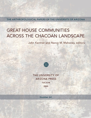 Great House Communities across the Chacoan Landscape by Kantner, John