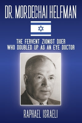 Dr. Mordechai Helfman: The Fervent Zionist Doer Who Doubled Up As an Eye Doctor by Israeli, Raphael