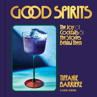 Good Spirits: The Joy of Cocktails and the Stories Behind Them by Barriere, Tiffanie