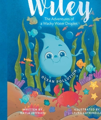 Ocean Pollution: The Adventures of a Wacky Water Droplet by Jeffries, Kayla