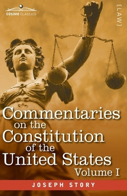 Commentaries on the Constitution of the United States Vol. I (in three volumes): with a Preliminary Review of the Constitutional History of the Coloni by Story, Joseph