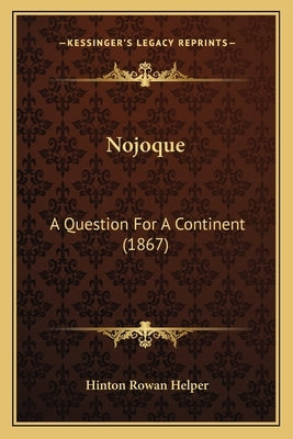 Nojoque: A Question for a Continent (1867) a Question for a Continent (1867) by Helper, Hinton Rowan