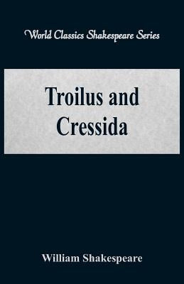 Troilus and Cressida (World Classics Shakespeare Series) by Shakespeare, William