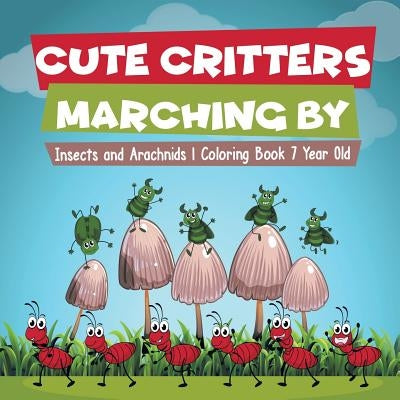 Cute Critters Marching By Insects and Arachnids Coloring Book 7 Year Old by Educando Kids