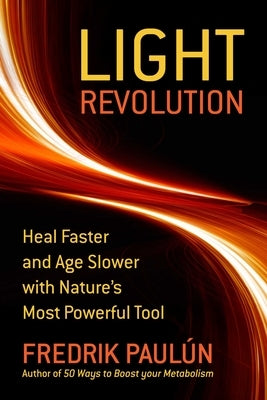 The Light Revolution: Heal Faster and Age Slower with Nature's Most Powerful Tool by Paulún, Fredrik
