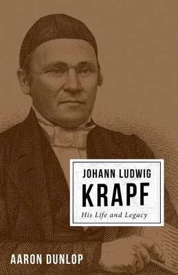 Johann Ludwig Krapf: His Life and Legacy by Dunlop, Aaron