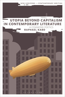 Utopia Beyond Capitalism in Contemporary Literature: A Commons Poetics by Kabo, Raphael