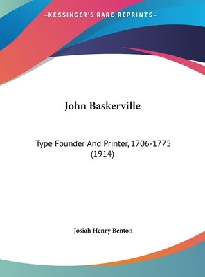 John Baskerville: Type Founder And Printer, 1706-1775 (1914) by Benton, Josiah Henry