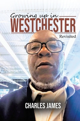 Growing Up In Westchester: Revisited by James, Charles