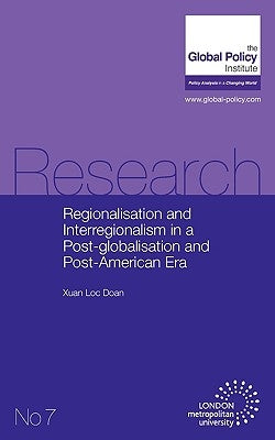 Regionalisation and Interregionalism in a Post-globalisation and Post-American Era by Doan, Xuan Loc