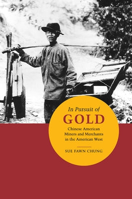 In Pursuit of Gold: Chinese American Miners and Merchants in the American West by Chung, Sue Fawn