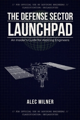 The Defense Sector Launchpad: An Insider's Guide for Aspiring Engineers by Milner, Alec