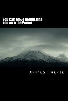 You Can Move mountains: You own the Power by Turner, Donald W.
