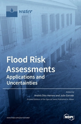 Flood Risk Assessments: Applications and Uncertainties by Díez-Herrero, Andrés