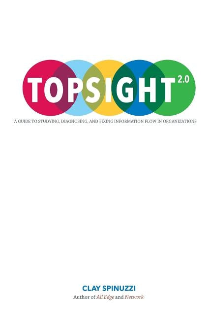 Topsight 2.0: A Guide to Studying, Diagnosing, and Fixing Information Flow in Organizations by Spinuzzi, Clay
