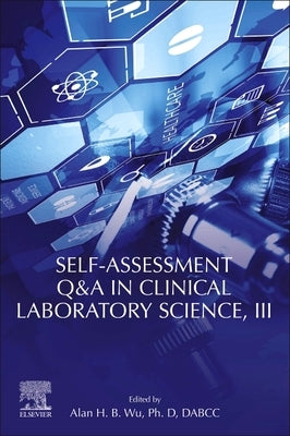 Self-Assessment Q&A in Clinical Laboratory Science, III by Wu, Alan H. B.