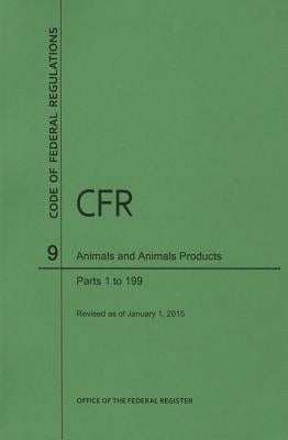 Code of Federal Regulations, Title 9, Animals and Animal Products, PT. 1-199, Revised as of January 1, 2015 by U S Office of the Federal Register