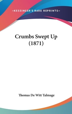 Crumbs Swept Up (1871) by Talmage, Thomas De Witt