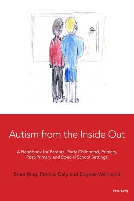 Autism from the Inside Out: A Handbook for Parents, Early Childhood, Primary, Post-Primary and Special School Settings by Wall, Eugene