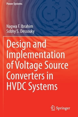 Design and Implementation of Voltage Source Converters in Hvdc Systems by Ibrahim, Nagwa F.