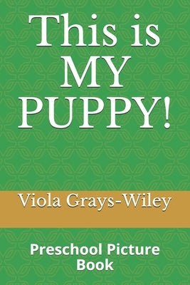 This is MY PUPPY!: Preschool Picture Book by Grays-Wiley, Viola