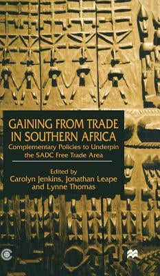 Gaining from Trade in Southern Africa: Complementary Policies to Underpin the Sadc Free Trade Area by Jenkins, C.