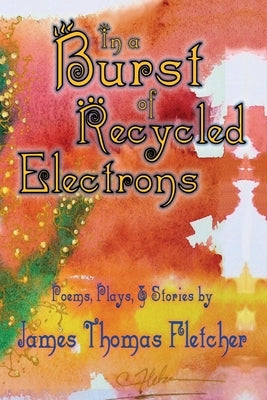 In a Burst of Recycled Electrons by Fletcher, James Thomas