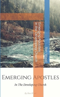 Emerging Apostles in the Developing Church by Wood, Ron