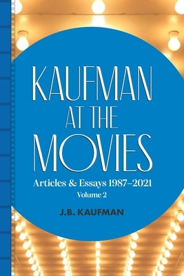 Kaufman at the Movies: Articles & Essays 1987-2021, Volume 2 by Kaufman, J. B.