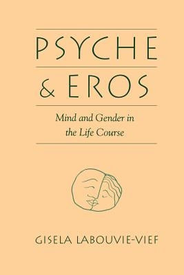 Psyche and Eros: Mind and Gender in the Life Course by Labouvie-Vief, Gisela