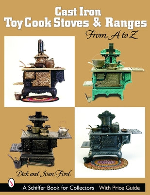 Cast Iron Toy Cook Stoves and Ranges: From A to Z by Ford