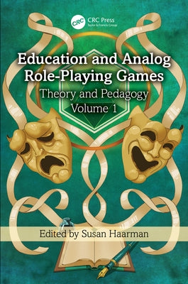 Education and Analog Role-Playing Games: Theory and Pedagogy, Volume 1 by Haarman, Susan