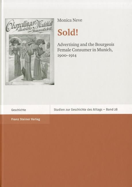 Sold!: Advertising and the Bourgeois Female Consumer in Munich, 1900-1914 by Neve, Monica