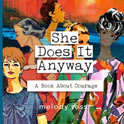 She Does It Anyway: A Book About Courage by Ross, Melody