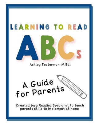 Learning to Read ABC's: A Guide for Parents Created by a Reading Specialist by Testerman, Ashley E.